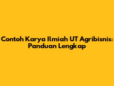 Contoh Karya Ilmiah UT Agribisnis: Panduan Lengkap