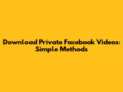 Download Private Facebook Videos: Simple Methods