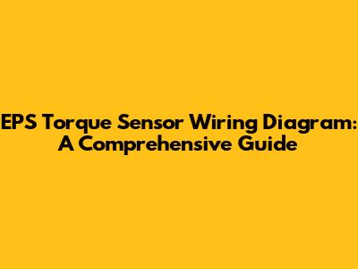 EPS Torque Sensor Wiring Diagram: A Comprehensive Guide