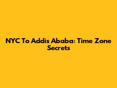 NYC To Addis Ababa: Time Zone Secrets