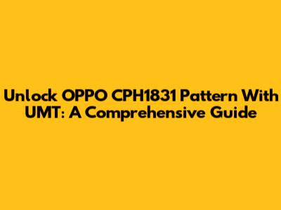 Unlock OPPO CPH1831 Pattern With UMT: A Comprehensive Guide